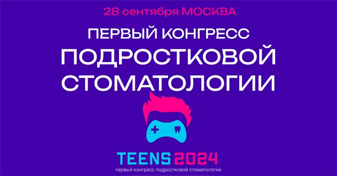 Первый конгресс подростковой стоматологии (28 сентября 2024 года, Москва)